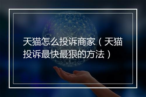 天猫怎么投诉商家（天猫投诉最快最狠的方法）