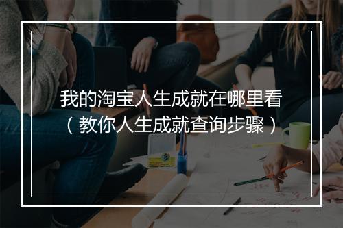 我的淘宝人生成就在哪里看（教你人生成就查询步骤）