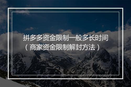 拼多多资金限制一般多长时间（商家资金限制解封方法）