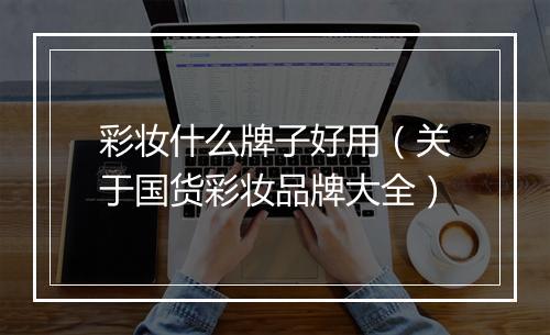 彩妆什么牌子好用（关于国货彩妆品牌大全）