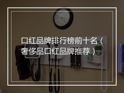 口红品牌排行榜前十名（奢侈品口红品牌推荐）