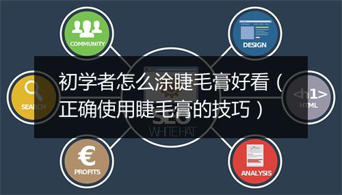 初学者怎么涂睫毛膏好看（正确使用睫毛膏的技巧）