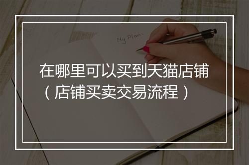 在哪里可以买到天猫店铺（店铺买卖交易流程）