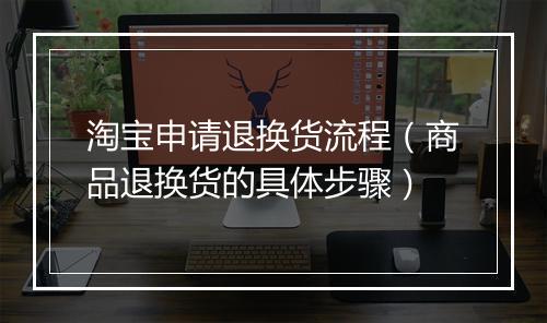 淘宝申请退换货流程（商品退换货的具体步骤）