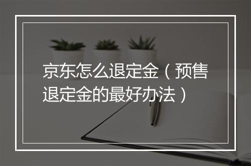 京东怎么退定金（预售退定金的最好办法）