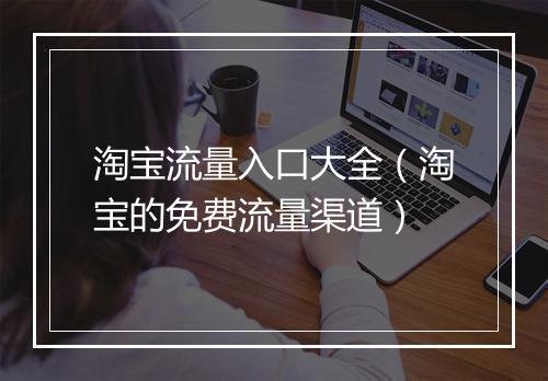 淘宝流量入口大全（淘宝的免费流量渠道）