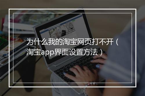 为什么我的淘宝网页打不开（淘宝app界面设置方法）