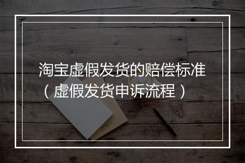 淘宝虚假发货的赔偿标准（虚假发货申诉流程）