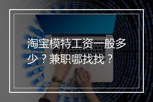 淘宝模特工资一般多少？兼职哪找找？