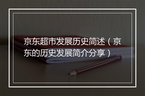 京东超市发展历史简述（京东的历史发展简介分享）