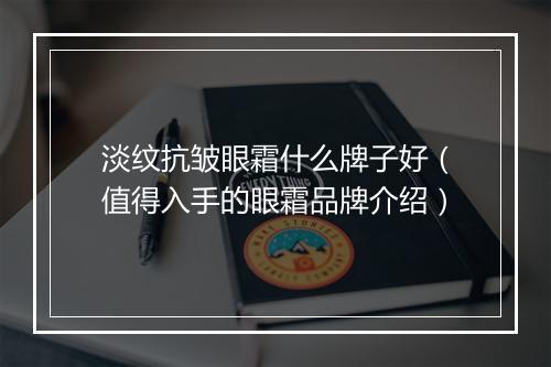 淡纹抗皱眼霜什么牌子好（值得入手的眼霜品牌介绍）