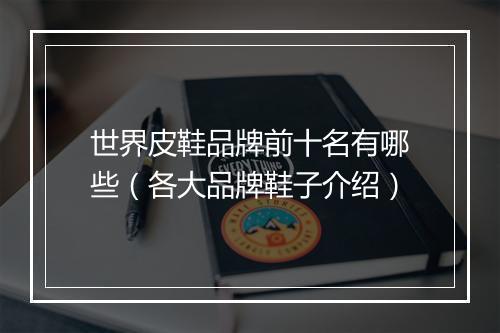 世界皮鞋品牌前十名有哪些（各大品牌鞋子介绍）