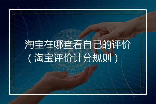 淘宝在哪查看自己的评价（淘宝评价计分规则）