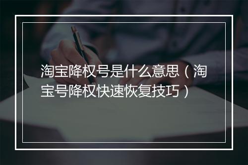 淘宝降权号是什么意思（淘宝号降权快速恢复技巧）