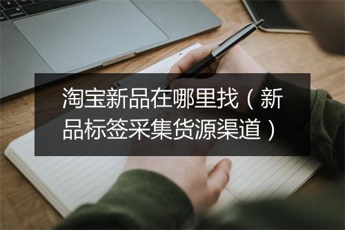 淘宝新品在哪里找（新品标签采集货源渠道）
