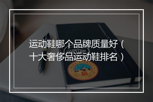 运动鞋哪个品牌质量好（十大奢侈品运动鞋排名）