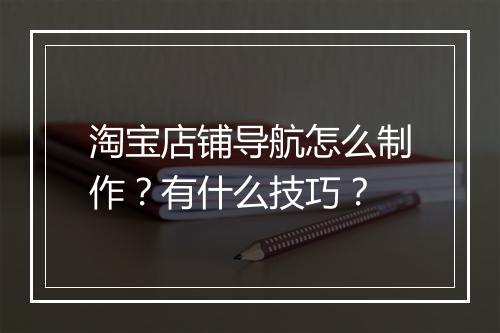 淘宝店铺导航怎么制作？有什么技巧？