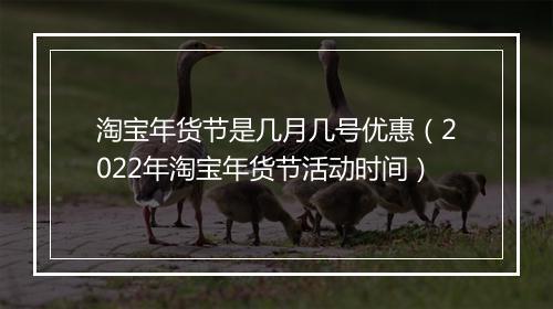 淘宝年货节是几月几号优惠（2022年淘宝年货节活动时间）