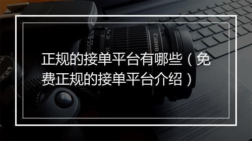 正规的接单平台有哪些（免费正规的接单平台介绍）