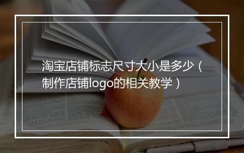 淘宝店铺标志尺寸大小是多少（制作店铺logo的相关教学）