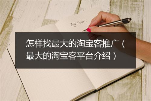 怎样找最大的淘宝客推广（最大的淘宝客平台介绍）