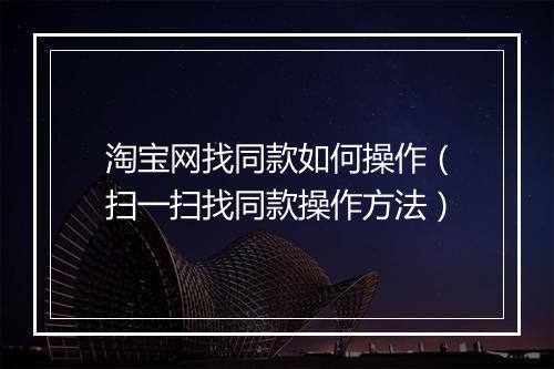淘宝网找同款如何操作（扫一扫找同款操作方法）