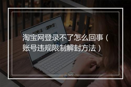 淘宝网登录不了怎么回事（账号违规限制解封方法）