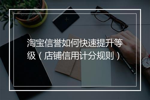 淘宝信誉如何快速提升等级（店铺信用计分规则）