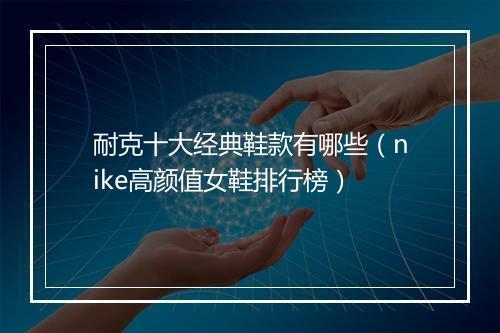 耐克十大经典鞋款有哪些（nike高颜值女鞋排行榜）