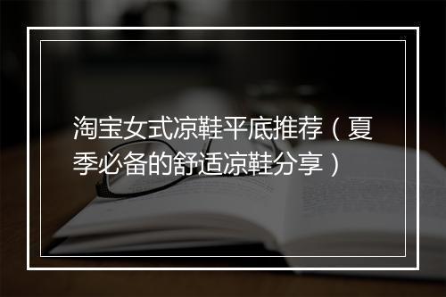 淘宝女式凉鞋平底推荐（夏季必备的舒适凉鞋分享）