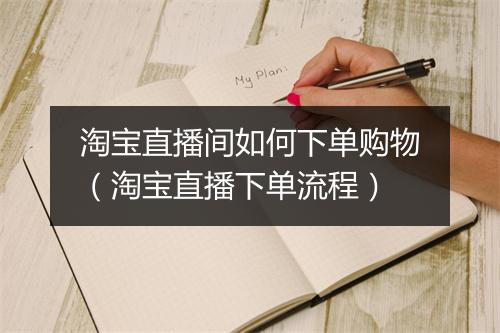 淘宝直播间如何下单购物（淘宝直播下单流程）