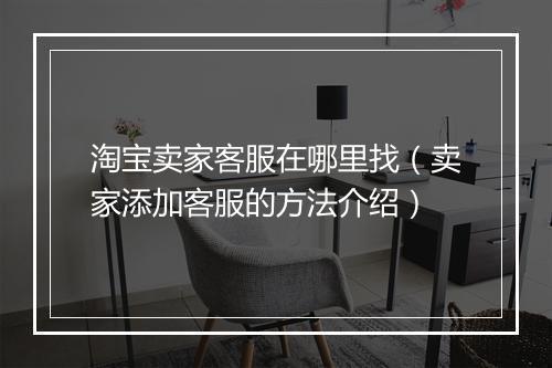 淘宝卖家客服在哪里找（卖家添加客服的方法介绍）