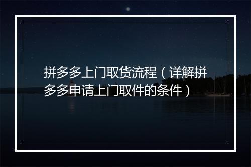 拼多多上门取货流程（详解拼多多申请上门取件的条件）