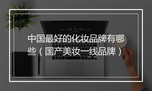 中国最好的化妆品牌有哪些（国产美妆一线品牌）