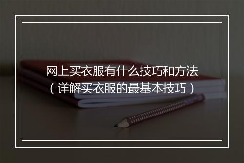 网上买衣服有什么技巧和方法（详解买衣服的最基本技巧）