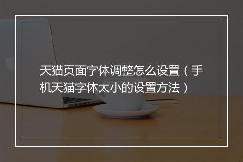 天猫页面字体调整怎么设置（手机天猫字体太小的设置方法）