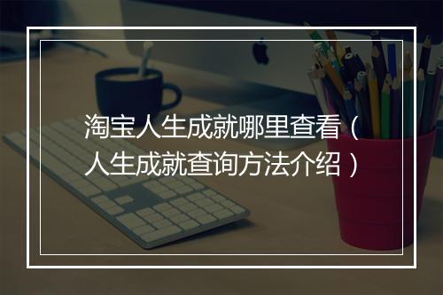 淘宝人生成就哪里查看（人生成就查询方法介绍）
