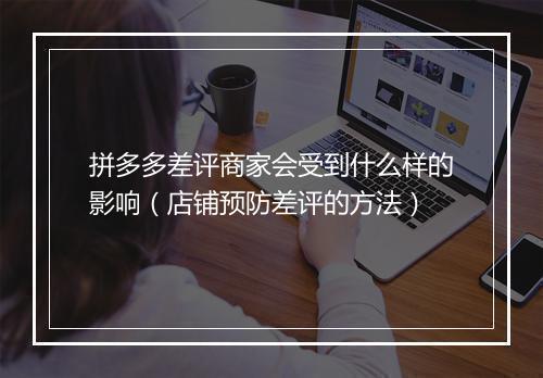 拼多多差评商家会受到什么样的影响（店铺预防差评的方法）