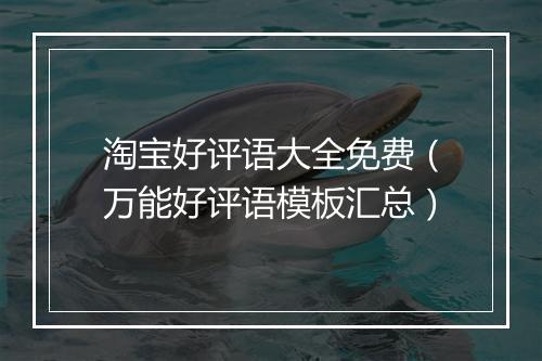 淘宝好评语大全免费（万能好评语模板汇总）