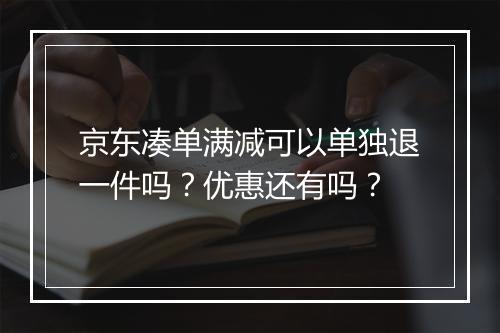 京东凑单满减可以单独退一件吗？优惠还有吗？