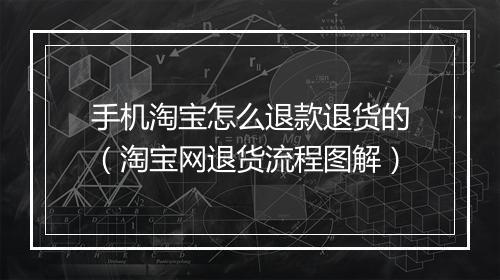 手机淘宝怎么退款退货的（淘宝网退货流程图解）