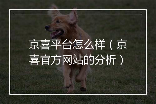 京喜平台怎么样（京喜官方网站的分析）