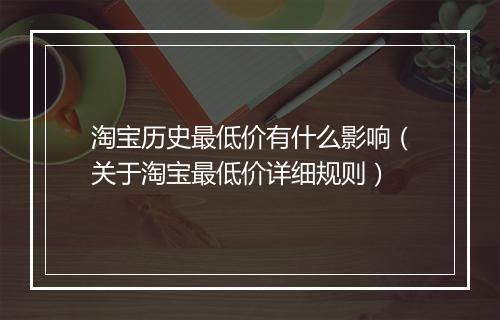 淘宝历史最低价有什么影响（关于淘宝最低价详细规则）