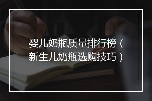 婴儿奶瓶质量排行榜（新生儿奶瓶选购技巧）