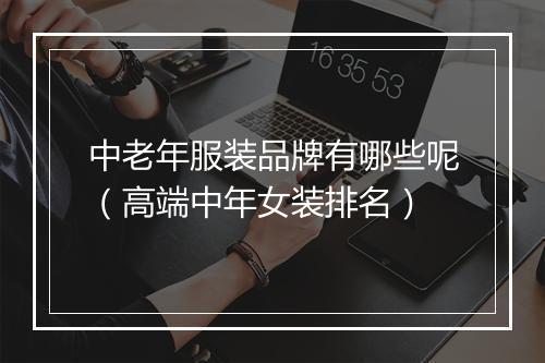中老年服装品牌有哪些呢（高端中年女装排名）