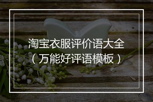 淘宝衣服评价语大全（万能好评语模板）