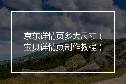 京东详情页多大尺寸（宝贝详情页制作教程）