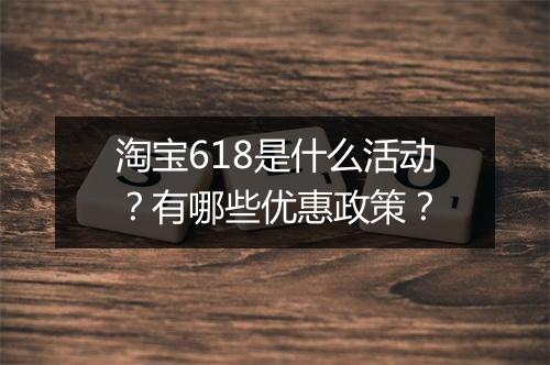 淘宝618是什么活动？有哪些优惠政策？