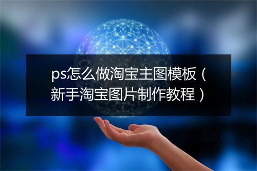 ps怎么做淘宝主图模板（新手淘宝图片制作教程）