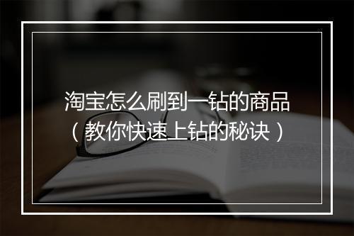 淘宝怎么刷到一钻的商品（教你快速上钻的秘诀）